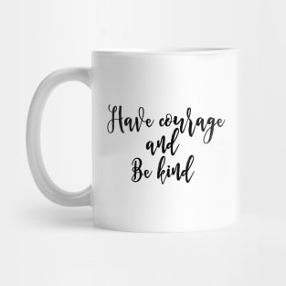 Have Courage And Be Kind Mug